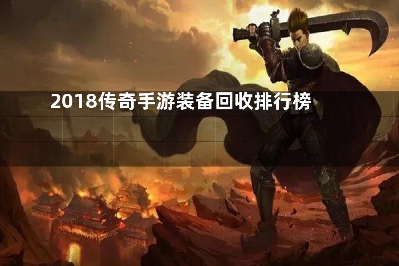 2018传奇手游装备回收排行榜