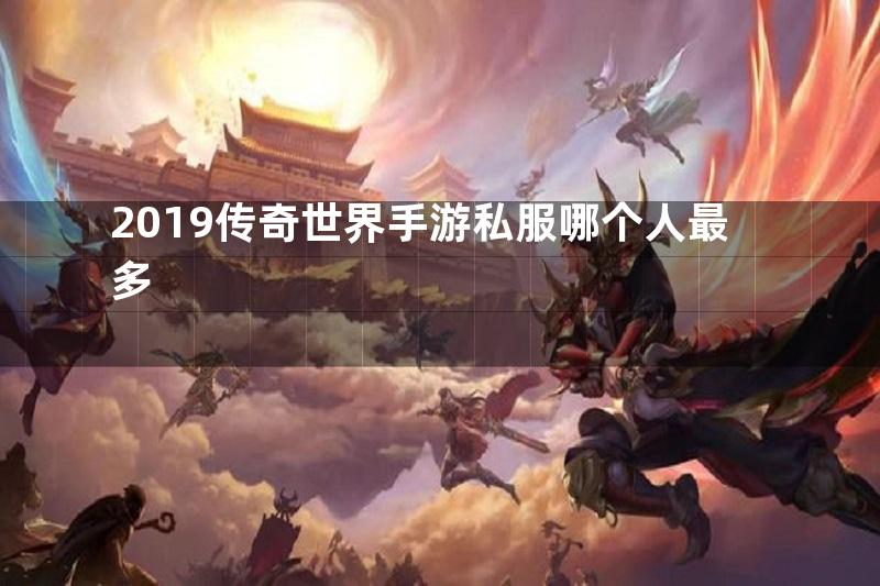 2019传奇世界手游私服哪个人最多