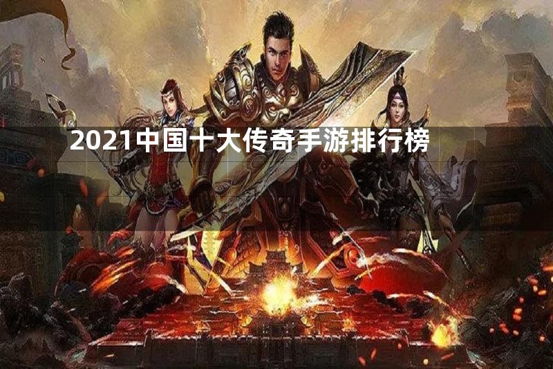 2021中国十大传奇手游排行榜