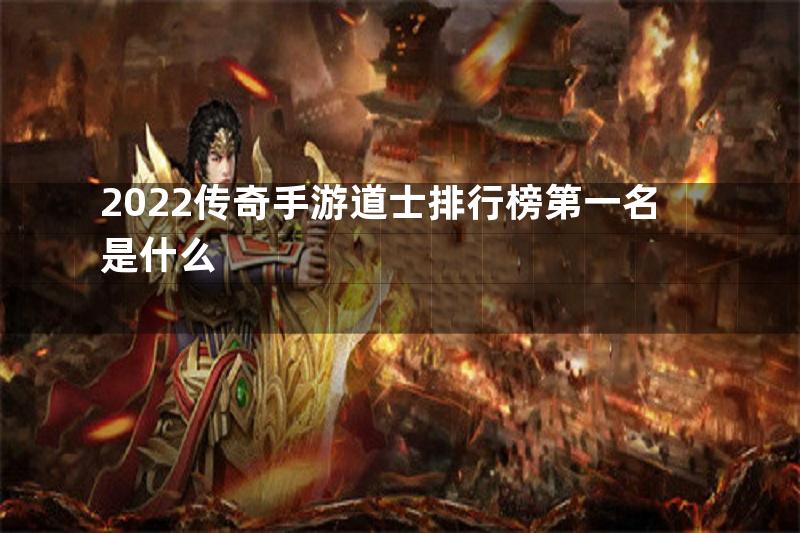 2022传奇手游道士排行榜第一名是什么