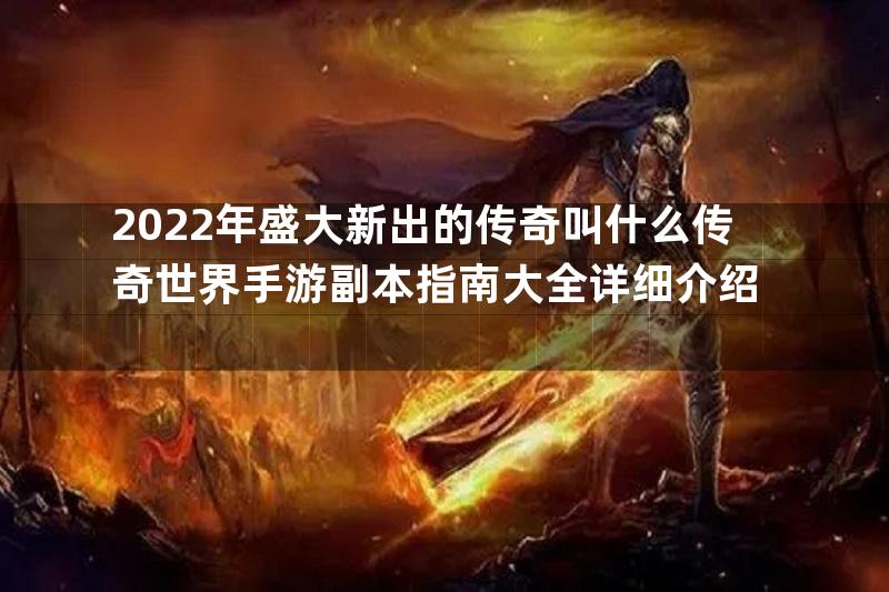 2022年盛大新出的传奇叫什么传奇世界手游副本指南大全详细介绍