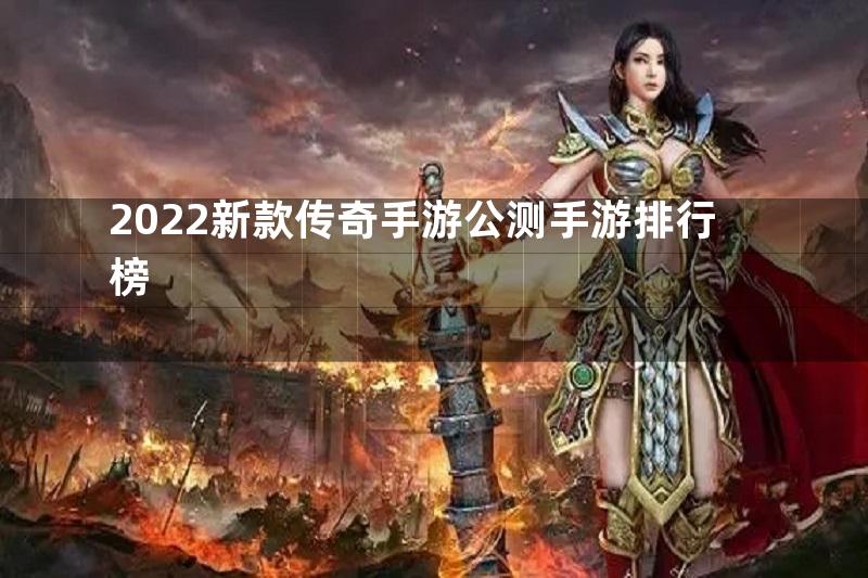 2022新款传奇手游公测手游排行榜