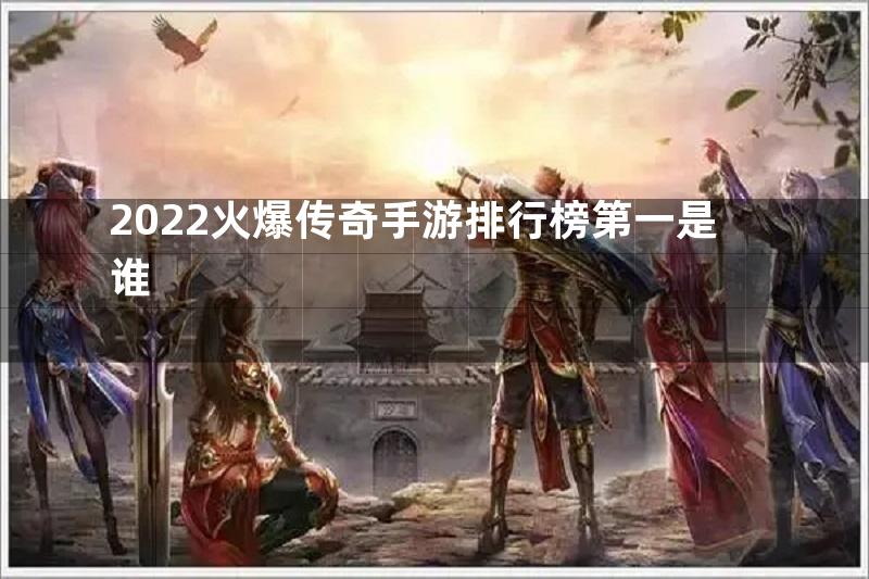 2022火爆传奇手游排行榜第一是谁