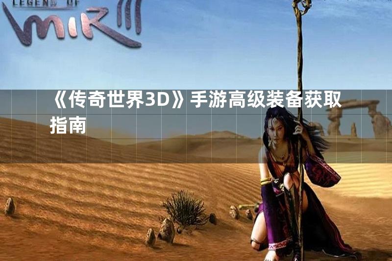 《传奇世界3D》手游高级装备获取指南