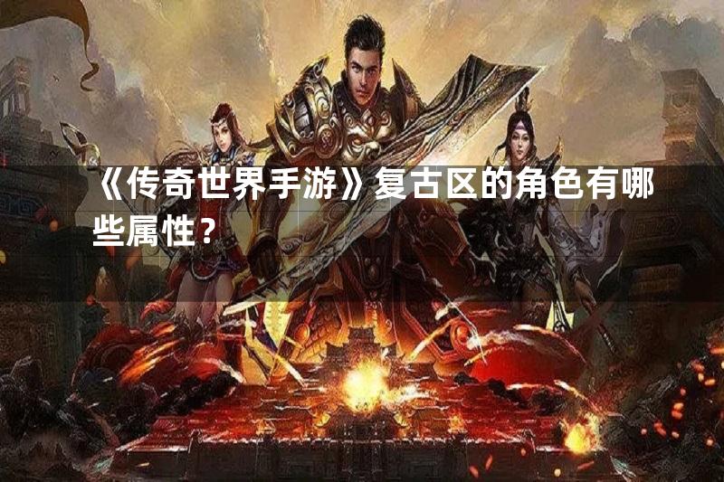 《传奇世界手游》复古区的角色有哪些属性？