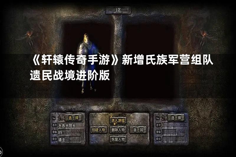 《轩辕传奇手游》新增氏族军营组队遗民战境进阶版