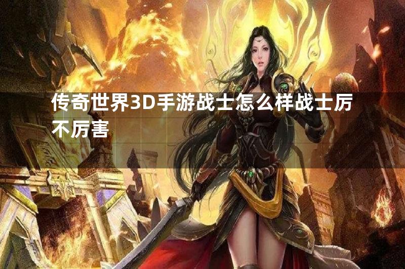 传奇世界3D手游战士怎么样战士厉不厉害