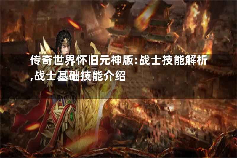 传奇世界怀旧元神版:战士技能解析,战士基础技能介绍