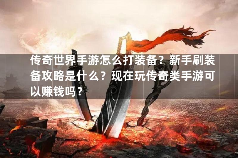 传奇世界手游怎么打装备？新手刷装备攻略是什么？现在玩传奇类手游可以赚钱吗？