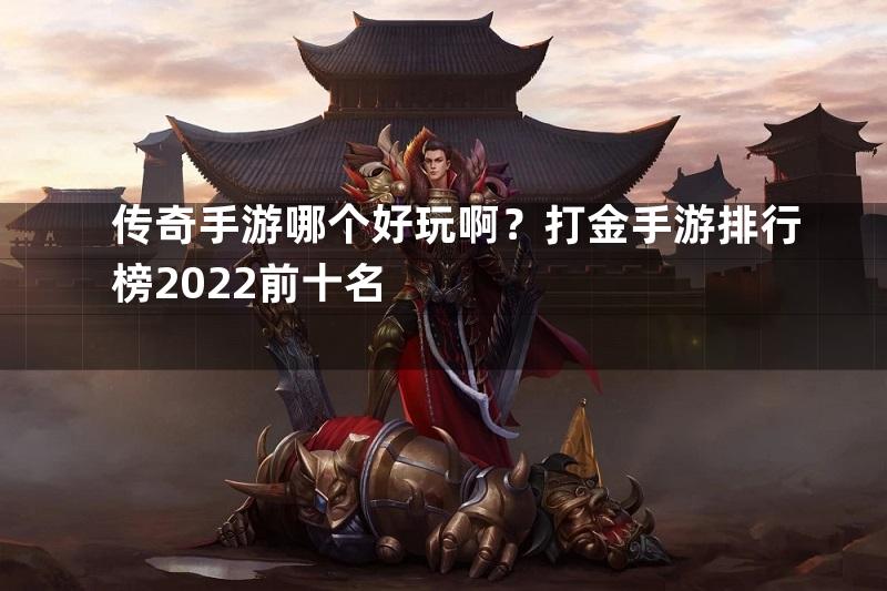 传奇手游哪个好玩啊？打金手游排行榜2022前十名