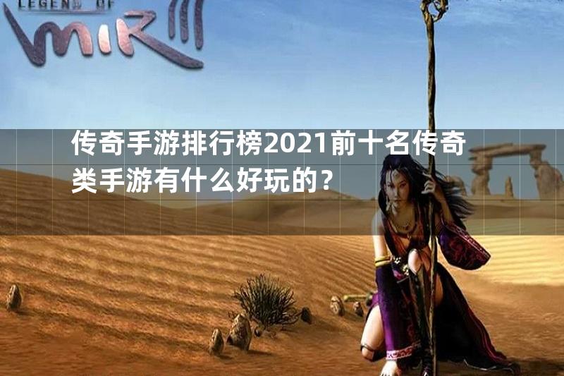 传奇手游排行榜2021前十名传奇类手游有什么好玩的？