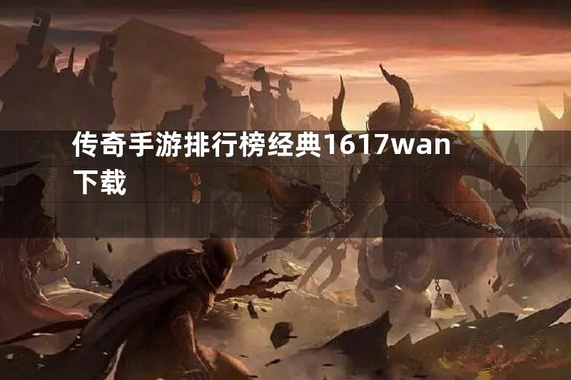 传奇手游排行榜经典1617wan下载