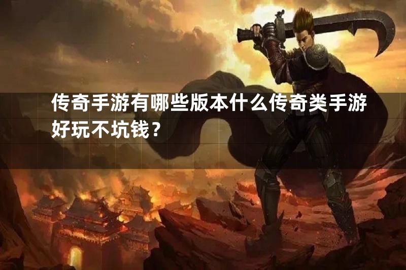 传奇手游有哪些版本什么传奇类手游好玩不坑钱？