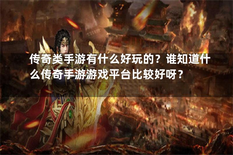 传奇类手游有什么好玩的？谁知道什么传奇手游游戏平台比较好呀？