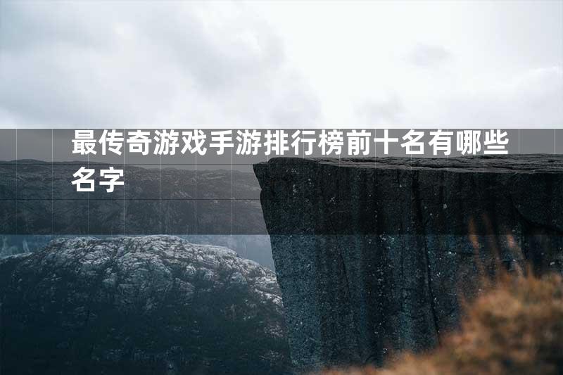 最传奇游戏手游排行榜前十名有哪些名字