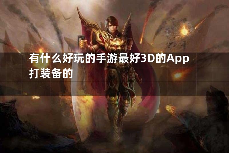 有什么好玩的手游最好3D的App打装备的