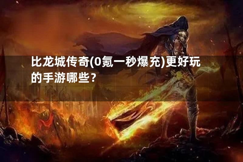 比龙城传奇(0氪一秒爆充)更好玩的手游哪些？