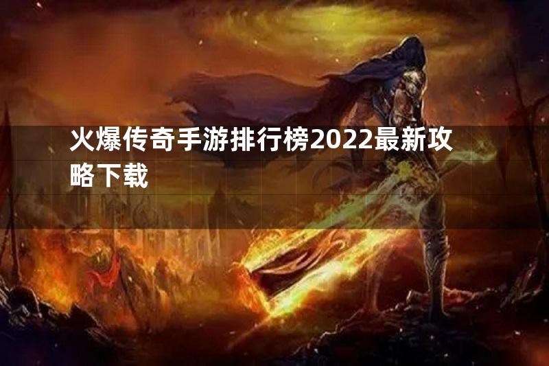 火爆传奇手游排行榜2022最新攻略下载