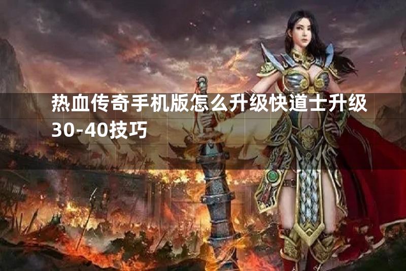 热血传奇手机版怎么升级快道士升级30-40技巧