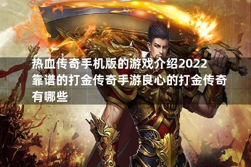 热血传奇手机版的游戏介绍2022靠谱的打金传奇手游良心的打金传奇有哪些