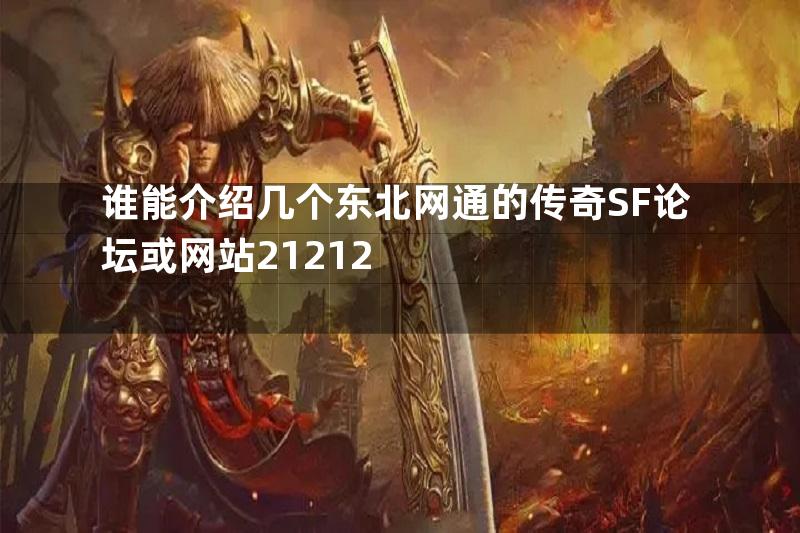 谁能介绍几个东北网通的传奇SF论坛或网站21212